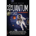Quantum Physics for Beginners: The Easy Guide to Understand how Everything Works through the Behavior of Matter, the Law of Attraction and the Theory