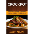 Crockpot: Crockpot Recipes, Crockpot Meals, Crockpot Cookbook