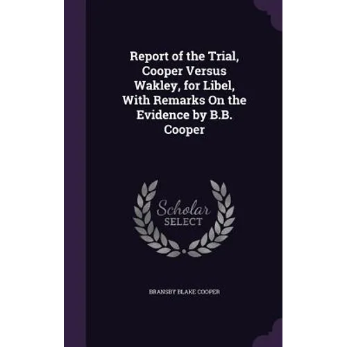 Report of the Trial, Cooper Versus Wakley, for Libel, With Remarks On the Evidence by B.B. Cooper