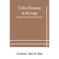 St. John Of Damascene On Holy Images, Followed By Three Sermons On The Assumption