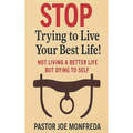 STOP Trying to Live Your Best Life!: Not Living a Better Life But Dying To Self