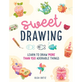Sweet Drawing: Learn to Draw More Than 150 Adorable Things