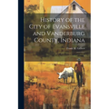 History of the City of Evansville and Vanderburg County, Indiana: 1