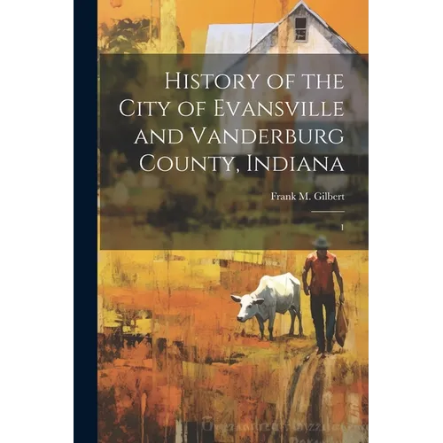 History of the City of Evansville and Vanderburg County, Indiana: 1