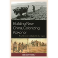 Building New China, Colonizing Kokonor: Resettlement to Qinghai in the 1950s