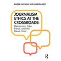 Journalism Ethics at the Crossroads: Democracy, Fake News, and the News Crisis