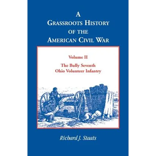 A Grassroots History of the American Civil War, Vol. II: The Bully Seventh Ohio Volunteer Infantry
