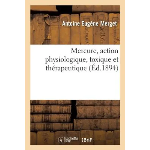 Mercure, Action Physiologique, Toxique Et Thérapeutique