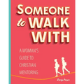 Someone to Walk With: A Woman's Guide to Christian Mentoring
