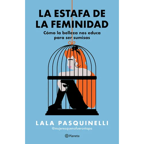 La Estafa de la Feminidad: Cómo La Belleza Nos Educa Para Ser Sumisas / The Scam of Femininity - Paperback