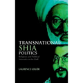 Transnational Shia Politics: Religious and Political Networks in the Gulf