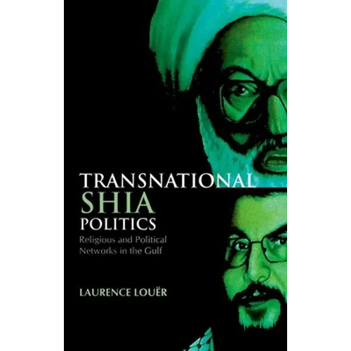 Transnational Shia Politics: Religious and Political Networks in the Gulf