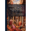 Exâmen Analitico Del Quadro De La Transfiguracion De Rafaél De Urbino: Seguido De Algunas Observaciones Sohe La Pintura De Los Griegos