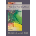 Spill Some New Brightness: Poems