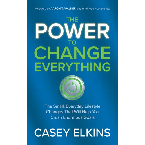 The Power to Change Everything: The Small, Everyday Lifestyle Changes That Will Help You Crush Enormous Goals