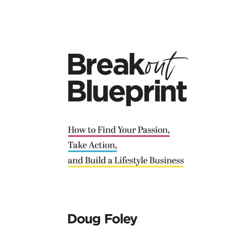 Breakout Blueprint: How to Find Your Passion, Take Action, and Build a Lifestyle Business