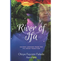 River of Ifa: Sacred Lessons from the Ifa Orisa Tradition