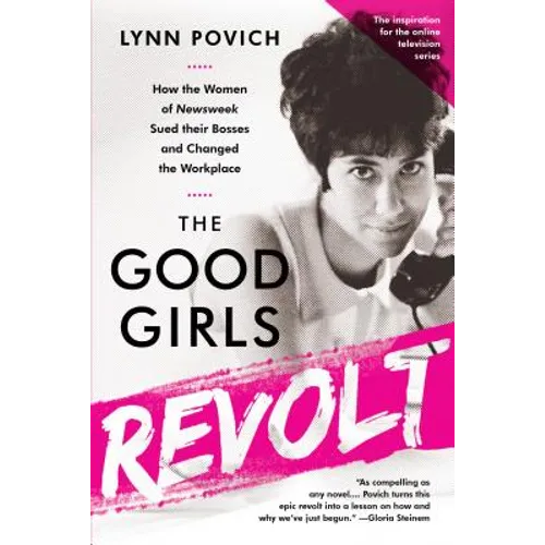 The Good Girls Revolt: How the Women of Newsweek Sued Their Bosses and Changed the Workplace