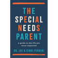 The Special Needs Parent: A Guide to the Life You Never Expected