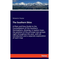 The Southern Skies: A Plain and Easy Guide to the Constellations of the Southern Hemisphere, showing, in twelve maps, the position of the principal st