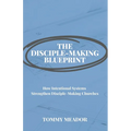 The Disciple-Making Blueprint: How Intentional Systems Strengthen Disciple-Making Churches