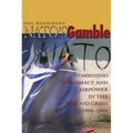 Nato's Gamble: Combining Diplomacy and Airpower in the Kosovo Crisis, 1998-1999