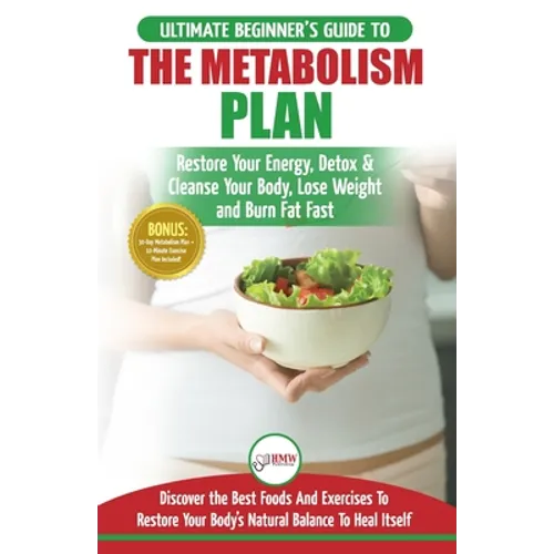 Metabolism Plan: The Ultimate Beginner's Metabolism Plan Diet Guide to Restore Your Energy, Detox & Cleanse Your Body, Lose Weight and Burn Body Fat F
