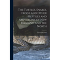 The Turtles, Snakes, Frogs and Other Reptiles and Amphibians of New England and the North