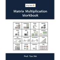 Matrix Multiplication Workbook: Fill-in-the-Blank Puzzles to Build Real Intuition by Hand