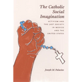 The Catholic Social Imagination: Activism and the Just Society in Mexico and the United States
