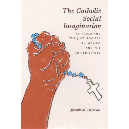 The Catholic Social Imagination: Activism and the Just Society in Mexico and the United States