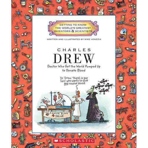 Charles Drew: Doctor Who Got the World Pumped Up to Donate Blood (Getting to Know the World's Greatest Inventors & Scientists)