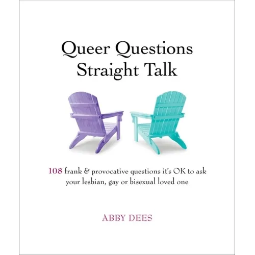 Queer Questions Straight Talk: 108 Frank & Provocative Questions It's Ok to Ask Your Lesbian, Gay or Bisexual Loved One