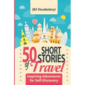 50 Short Stories of Travel: Inspiring Adventures for Self-Discovery (B2 Vocabulary): Learn English with Captivating B2-Level Vocabulary and Transforma