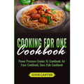 Cooking For One Cookbook: Power Pressure Cooker XL Cookbook, Air Fryer Cookbook, Sous Vide Cookbook