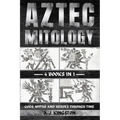 Aztec Mythology: Gods, Myths And Heroes Through Time