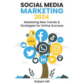 Social Media Marketing 2024: Mastering New Trends & Strategies for Online Success