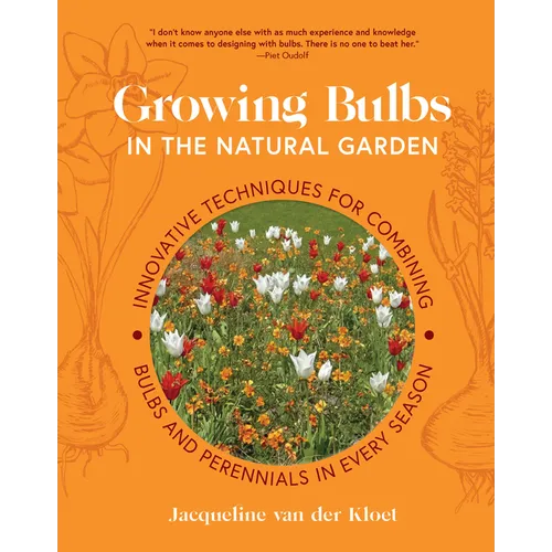 Growing Bulbs in the Natural Garden: Innovative Techniques for Combining Bulbs and Perennials in Every Season