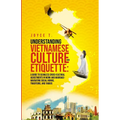 Understanding Vietnamese Culture and Etiquette: A Guide to Seamless Cross-Cultural Adjustments in Work and Marriage- Navigating Social Norms, Traditio