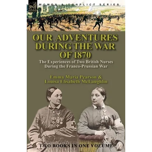Our Adventures During the War of 1870: the Experiences of Two British Nurses During the Franco-Prussian War