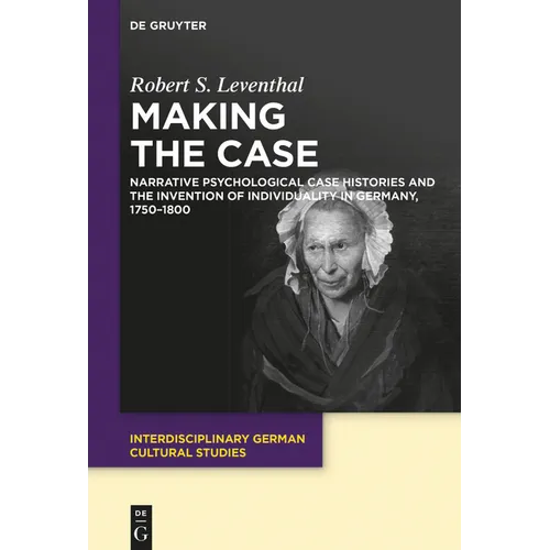 Making the Case: Narrative Psychological Case Histories and the Invention of Individuality in Germany, 1750-1800