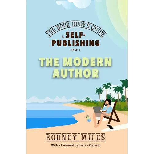 The Book Dude's Guide to Self-Publishing, Book 1: The Modern Author: The Modern Author: Bringing you up-to-date on the DRASTIC CHANGES in publishing,