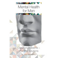 Mental Health for Men: Common problems practical solutions
