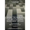 Inside The World's Top Institutional Investment Offices: Conversations With 80 Institutional Investors