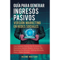 Guía Para Generar Ingresos Pasivos Versión Marketing en Redes Sociales: Cree Ingresos Pasivos Con El Comercio Electrónico Usando Shopify, Amazon FBA,
