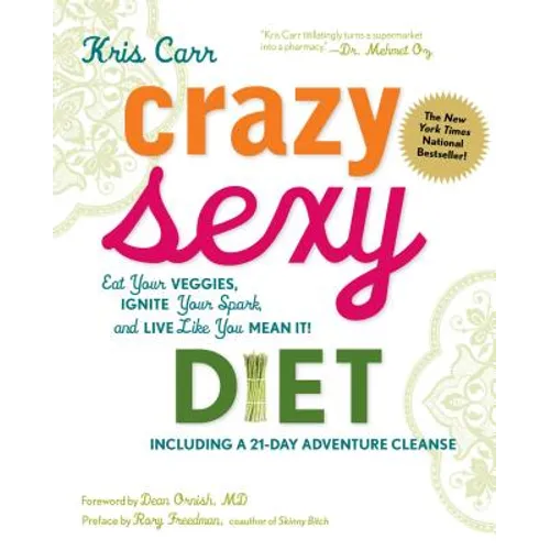 Crazy Sexy Diet: Eat Your Veggies, Ignite Your Spark, and Live Like You Mean It!