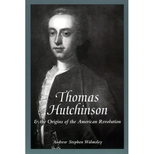 Thomas Hutchinson and the Origins of the American Revolution
