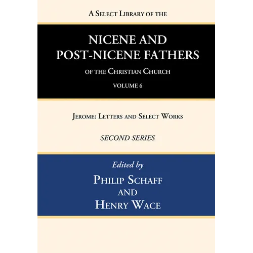 A Select Library of the Nicene and Post-Nicene Fathers of the Christian Church, Second Series, Volume 6