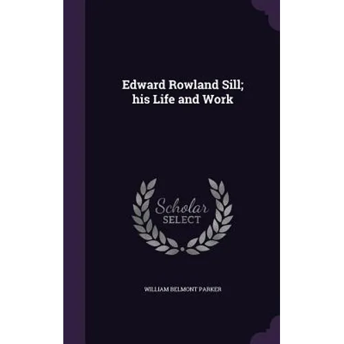 Edward Rowland Sill; his Life and Work
