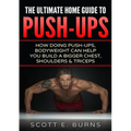 The Ultimate Home Guide To Push-Ups: How Doing Push-ups & Bodyweight Can Help You Build A Bigger Chest, Shoulders & Triceps